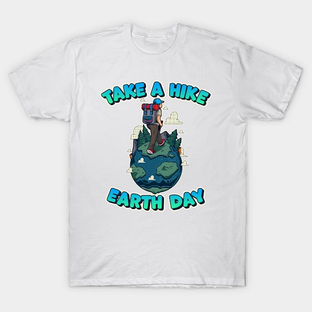 Take A Hike Earth Day - Planet Earth Day Awareness Design T-Shirt by RKP'sTees